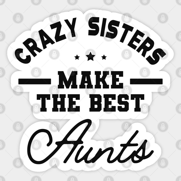 New Aunt - Crazy sisters make the best aunts Sticker by KC Happy Shop